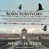 Born Survivors Lib/E: Three Young Mothers and Their Extraordinary Story of Courage, Defiance, and Hope