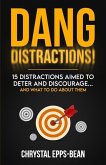 Dang Distractions: 15 Distractions Aimed to Deter and Discourage...And What to Do About Them
