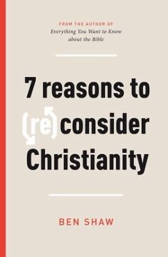 7 Reasons to (Re)Consider Christianity - Shaw, Ben