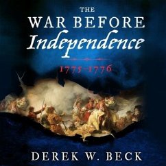 The War Before Independence Lib/E: 1775-1776 - Beck, Derek W.