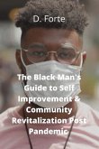 The Black Man's Guide to Self-Improvement and Community Revitalization Post-Pandemic: Alright Black Man, Where Do We Go from Here?