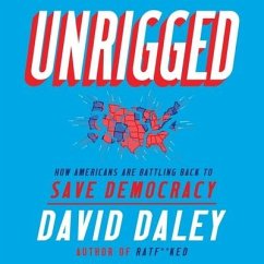 Unrigged Lib/E: How Americans Are Battling Back to Save Democracy - Daley, David