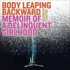 Body Leaping Backward Lib/E: Memoir of a Delinquent Girlhood - Stanton, Maureen