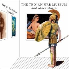 The Trojan War Museum: And Other Stories - Bucak, Ayse Papatya