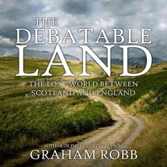 The Debatable Land Lib/E: The Lost World Between Scotland and England - Robb, Graham