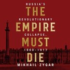 The Empire Must Die Lib/E: Russia's Revolutionary Collapse, 1900 - 1917