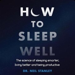How to Sleep Well Lib/E: The Science of Sleeping Smarter, Living Better and Being Productive - Stanley, Neil