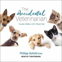 The Accidental Veterinarian Lib/E: Tales from a Pet Practice - Schott, Philipp