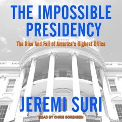 The Impossible Presidency: The Rise and Fall of America's Highest Office - Suri, Jeremi