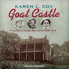 Goat Castle: A True Story of Murder, Race, and the Gothic South - Cox, Karen L.
