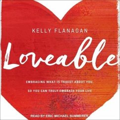 Loveable Lib/E: Embracing What Is Truest about You, So You Can Truly Embrace Your Life - Flanagan, Kelly