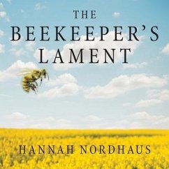 The Beekeeper's Lament: How One Man and Half a Billion Honey Bees Help Feed America - Nordhaus, Hannah
