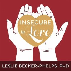 Insecure in Love: How Anxious Attachment Can Make You Feel Jealous, Needy, and Worried and What You Can Do about It - Becker-Phelps, Leslie