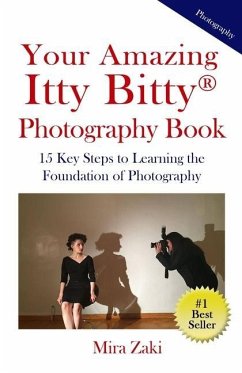 Your Amazing Itty Bitty(R) Photography Book: 15 Key Steps to Learning the Foundation of Photography - Zaki, Mira