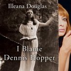 I Blame Dennis Hopper Lib/E: And Other Stories from a Life Lived in and Out of the Movies