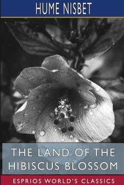 The Land of the Hibiscus Blossom (Esprios Classics) - Nisbet, Hume