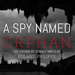 A Spy Named Orphan Lib/E: The Enigma of Donald MacLean - Philipps, Roland
