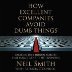 How Excellent Companies Avoid Dumb Things Lib/E: Breaking the 8 Hidden Barriers That Plague Even the Best Businesses