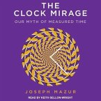 The Clock Mirage Lib/E: Our Myth of Measured Time