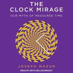 The Clock Mirage Lib/E: Our Myth of Measured Time - Mazur, Joseph