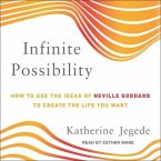 Infinite Possibility Lib/E: How to Use the Ideas of Neville Goddard to Create the Life You Want