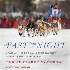 Fast Into the Night: A Woman, Her Dogs, and Their Journey North on the Iditarod Trail - Moderow, Debbie Clarke