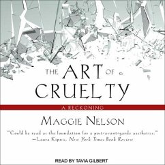 The Art of Cruelty: A Reckoning - Nelson, Maggie