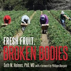 Fresh Fruit, Broken Bodies: Migrant Farmworkers in the United States - Holmes, Seth