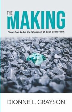 The Making: Trust God To Be The Chairman Of Your Boardroom - Grayson, Dionne L.