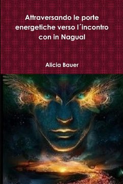 Attraversando le porte energetiche verso l´incontro con in Nagual - Bauer, Alicia