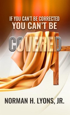 If You Can't Be Corrected, You Can't Be Covered - Lyons, Jr. Norman H.