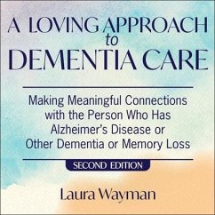 A Loving Approach to Dementia Care, 2nd Edition Lib/E: Making Meaningful Connections with the Person Who Has Alzheimer's Disease or Other Dementia or - Wayman, Laura