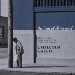 The Fruit of All My Grief: Lives in the Shadows of the American Dream - Garcia, J. Malcolm