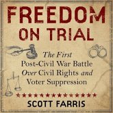 Freedom on Trial Lib/E: The First Post-Civil War Battle Over Civil Rights and Voter Suppression