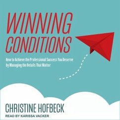 Winning Conditions Lib/E: How to Achieve the Professional Success You Deserve by Managing the Details That Matter - Hofbeck, Christine