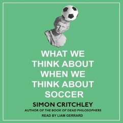 What We Think about When We Think about Soccer - Critchley, Simon