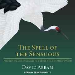 The Spell of the Sensuous Lib/E: Perception and Language in a More-Than-Human World - Abram, David