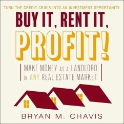 Buy It, Rent It, Profit!: Make Money as a Landlord in Any Real Estate Market - Chavis, Bryan M.