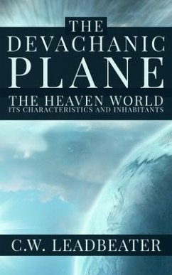 The Devachanic Plane: The Heaven World: Its Characteristics and Inhabitants - Leadbeater, C. W.