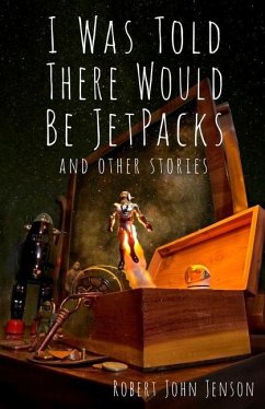 I Was Told There Would Be Jetpacks: And Other Stories - Jenson, Robert John