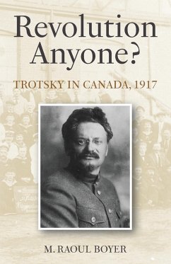 Revolution Anyone? Trotsky in Canada, 1917 - Boyer, M. Raoul