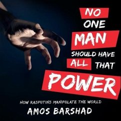 No One Man Should Have All That Power: How Rasputins Manipulate the World - Barshad, Amos