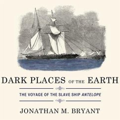 Dark Places of the Earth: The Voyage of the Slave Ship Antelope - Bryant, Jonathan M.