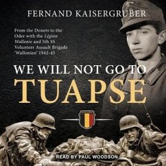 We Will Not Go to Tuapse Lib/E: From the Donets to the Oder with the Legion Wallonie and 5th SS Volunteer Assault Brigade 'Wallonien' 1942-45 - Kaisergruber, Fernand