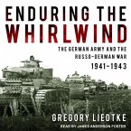 Enduring the Whirlwind Lib/E: The German Army and the Russo-German War 1941-1943