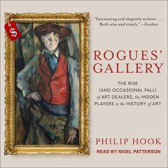 Rogues' Gallery: The Rise (and Occasional Fall) of Art Dealers, the Hidden Players in the History of Art - Hook, Philip