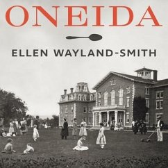 Oneida: From Free Love Utopia to the Well-Set Table - Wayland-Smith, Ellen