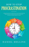 How to Stop Procrastination: A Step by Step Guide to Get More Done in Less Time and Mastering Difficult Tasks Overcoming Procrastination Boosting Y