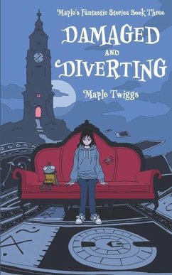 Damaged and Diverting: Maple's Fantastic Stories Book Three - Twiggs, Maple