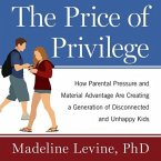 The Price of Privilege Lib/E: How Parental Pressure and Material Advantage Are Creating a Generation of Disconnected and Unhappy Kids